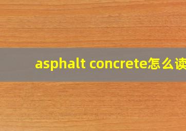 asphalt concrete怎么读